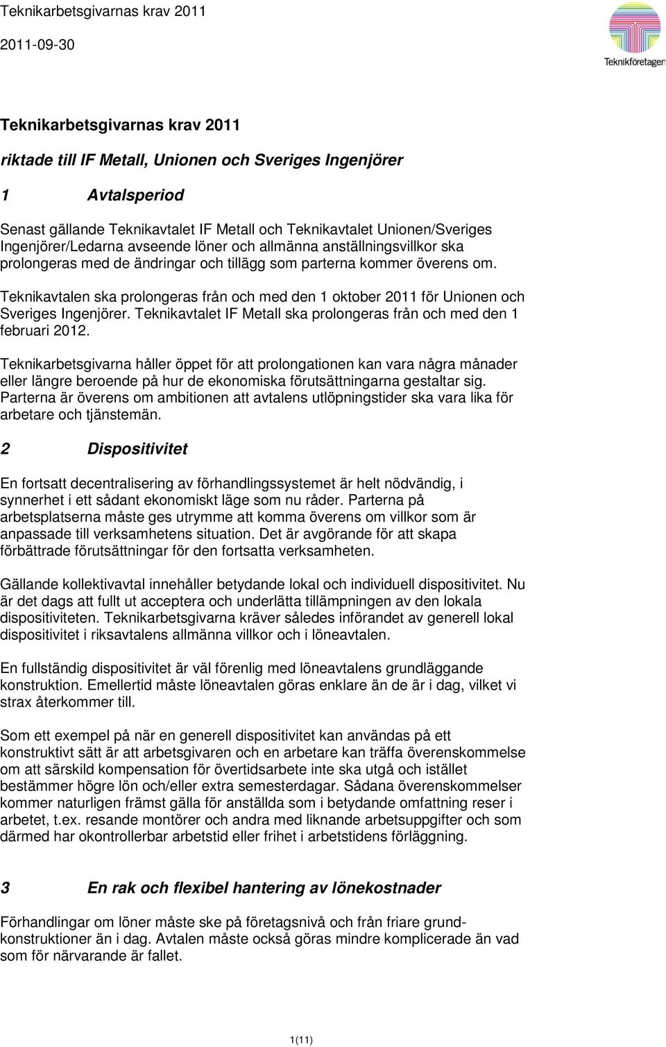 Teknikavtalen ska prolongeras från och med den 1 oktober 2011 för Unionen och Sveriges Ingenjörer. Teknikavtalet IF Metall ska prolongeras från och med den 1 februari 2012.