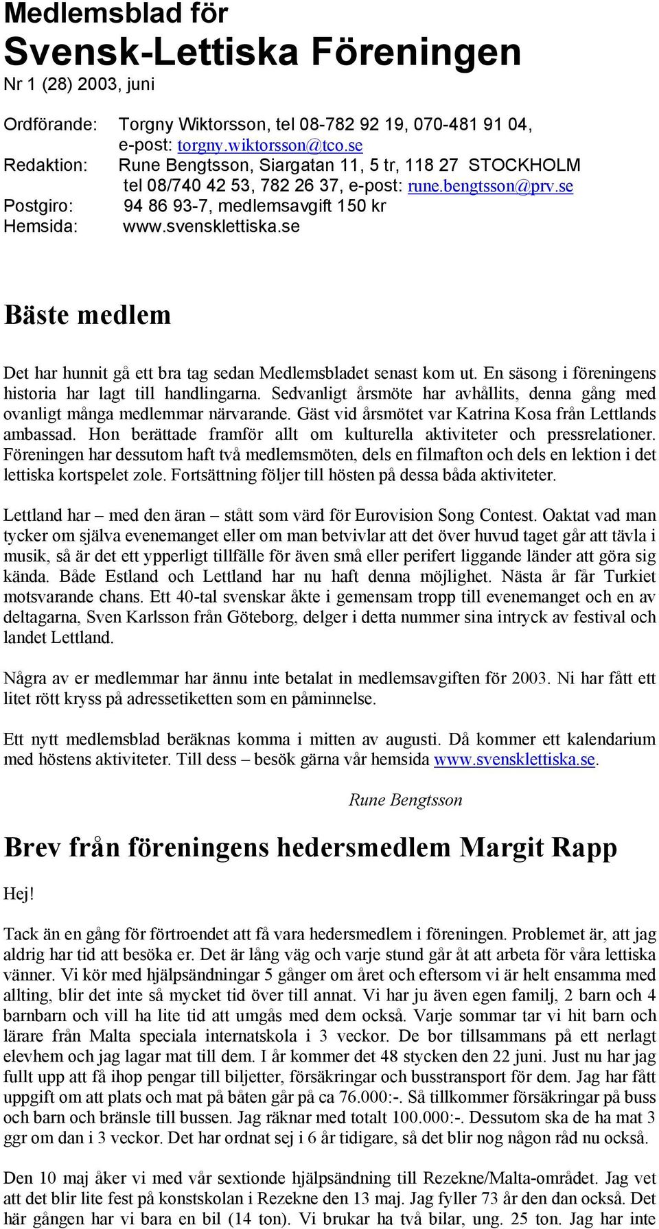 se Bäste medlem Det har hunnit gå ett bra tag sedan Medlemsbladet senast kom ut. En säsong i föreningens historia har lagt till handlingarna.