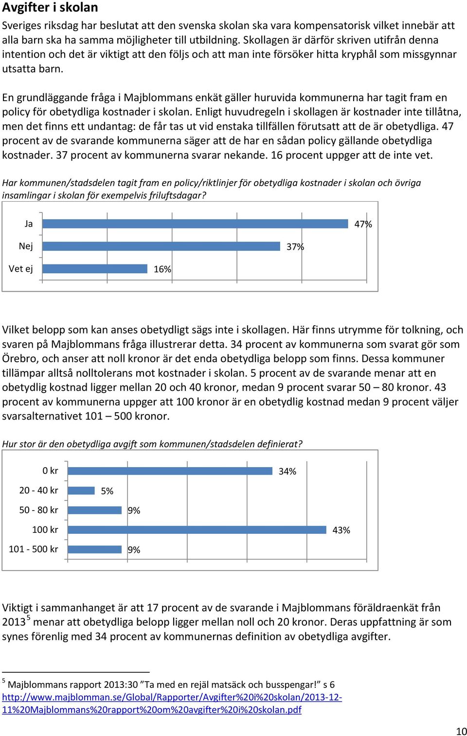 En grundläggande fråga i Majblommans enkät gäller huruvida kommunerna har tagit fram en policy för obetydliga kostnader i skolan.