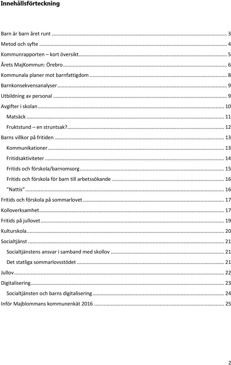 .. 14 Fritids och förskola/barnomsorg... 15 Fritids och förskola för barn till arbetssökande... 16 Nattis... 16 Fritids och förskola på sommarlovet... 17 Kolloverksamhet... 17 Fritids på jullovet.