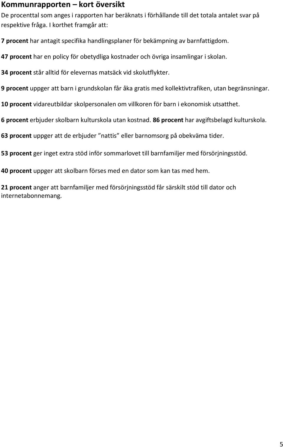 34 procent står alltid för elevernas matsäck vid skolutflykter. 9 procent uppger att barn i grundskolan får åka gratis med kollektivtrafiken, utan begränsningar.