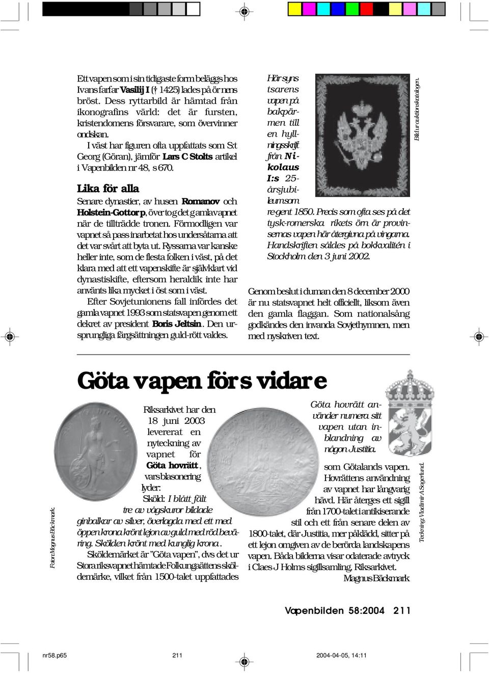 I väst har figuren ofta uppfattats som S:t Georg (Göran), jämför Lars C Stolts artikel i Vapenbilden nr 48, s 670.