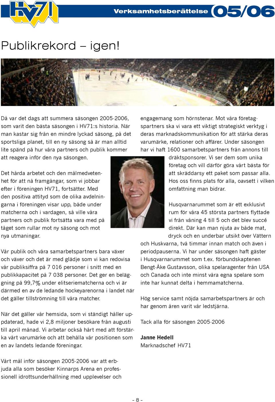 Det hårda arbetet och den målmedvetenhet för att nå framgångar, som vi jobbar efter i föreningen HV71, fortsätter.