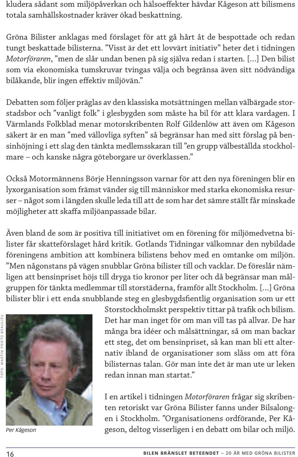 Visst är det ett lovvärt initiativ heter det i tidningen Motorföraren, men de slår undan benen på sig själva redan i starten.