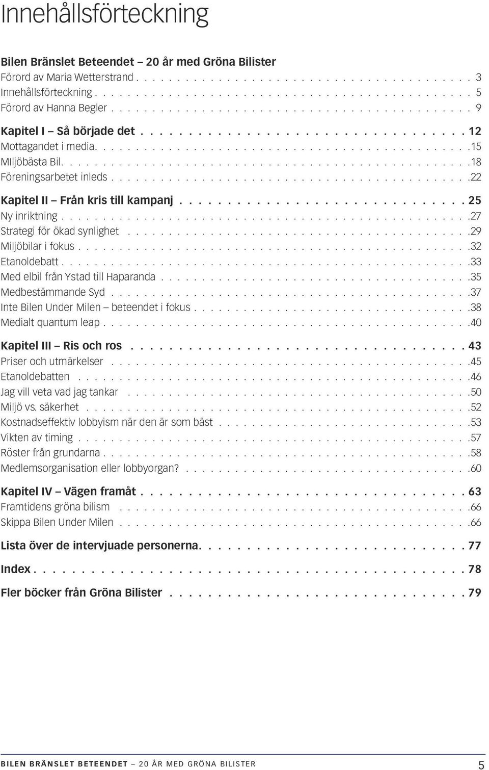 ................................................ 18 Föreningsarbetet inleds............................................22 Kapitel II Från kris till kampanj..............................25 Ny inriktning.