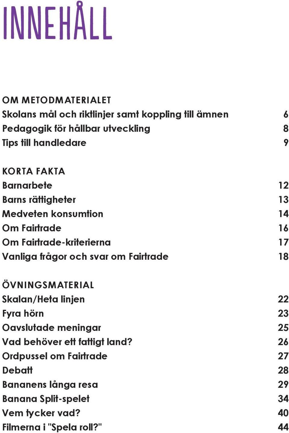 Vanliga frågor och svar om Fairtrade 18 ÖVNINGSMATERIAL Skalan/Heta linjen 22 Fyra hörn 23 Oavslutade meningar 25 Vad behöver ett