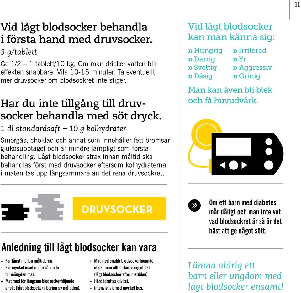 1 dl standardsaft = 10 g kolhydrater Smörgås, choklad och annat som innehåller fett bromsar glukosupptaget och är mindre lämpligt som första behandling.