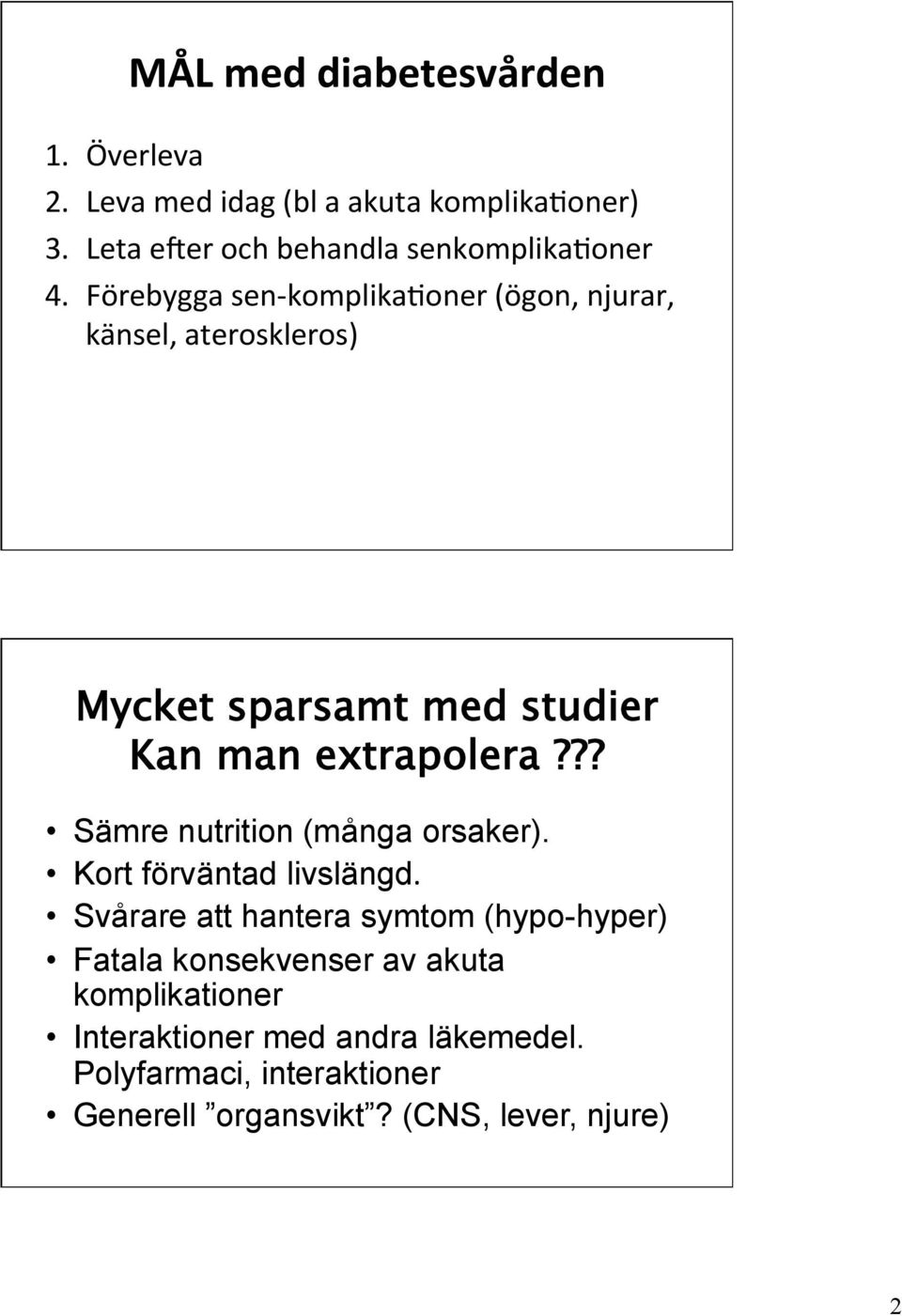 Förebygga sen- komplika7oner (ögon, njurar, känsel, ateroskleros) Mycket sparsamt med studier Kan man extrapolera?