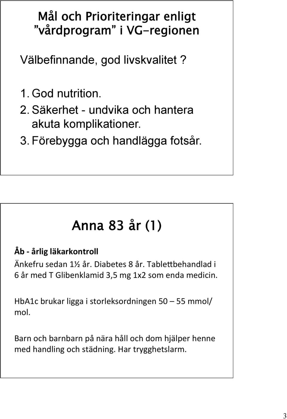 Anna 83 år (1) Åb - årlig läkarkontroll Änkefru sedan 1½ år. Diabetes 8 år.