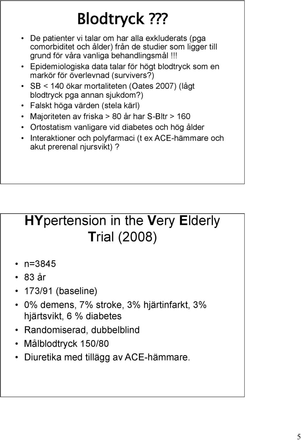 ) Falskt höga värden (stela kärl) Majoriteten av friska > 80 år har S-Bltr > 160 Ortostatism vanligare vid diabetes och hög ålder Interaktioner och polyfarmaci (t ex ACE-hämmare och akut