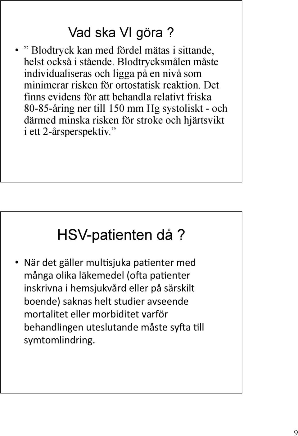 Det finns evidens för att behandla relativt friska 80-85-åring ner till 150 mm Hg systoliskt - och därmed minska risken för stroke och hjärtsvikt i ett