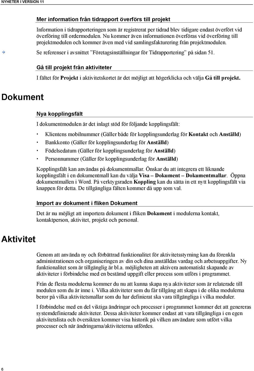 Se referenser i avsnittet Företagsinställningar för Tidrapportering på sidan 51.