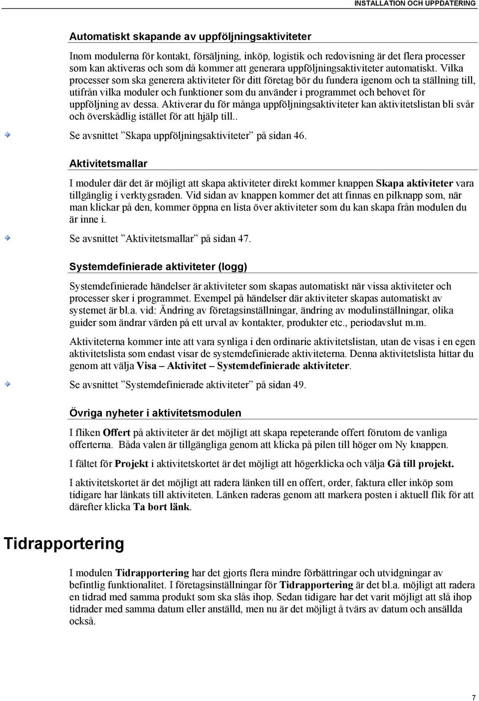 Vilka processer som ska generera aktiviteter för ditt företag bör du fundera igenom och ta ställning till, utifrån vilka moduler och funktioner som du använder i programmet och behovet för