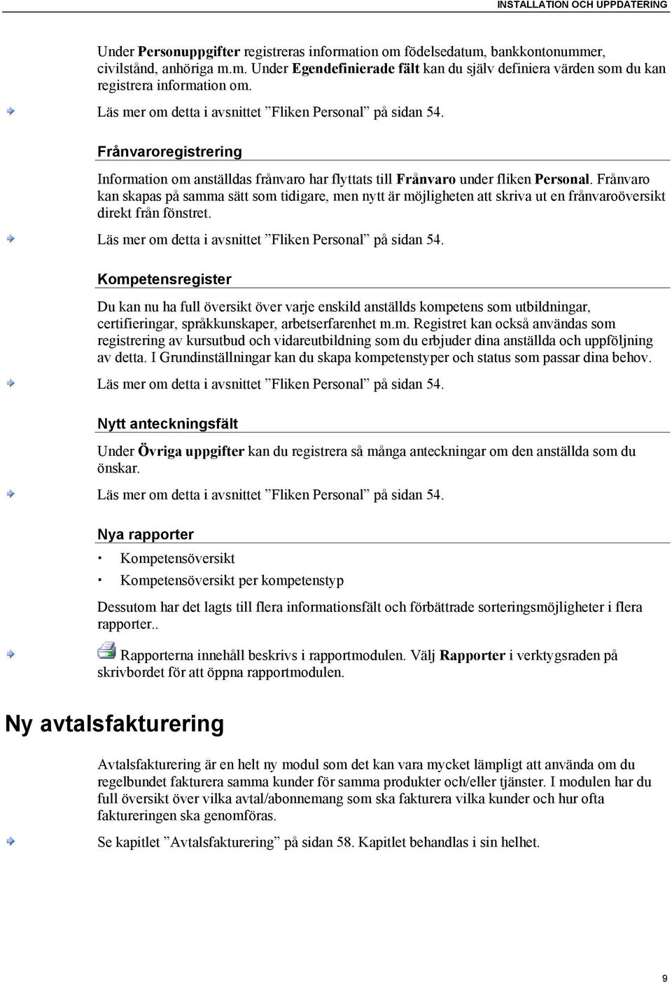 Frånvaro kan skapas på samma sätt som tidigare, men nytt är möjligheten att skriva ut en frånvaroöversikt direkt från fönstret. Läs mer om detta i avsnittet Fliken Personal på sidan 54.