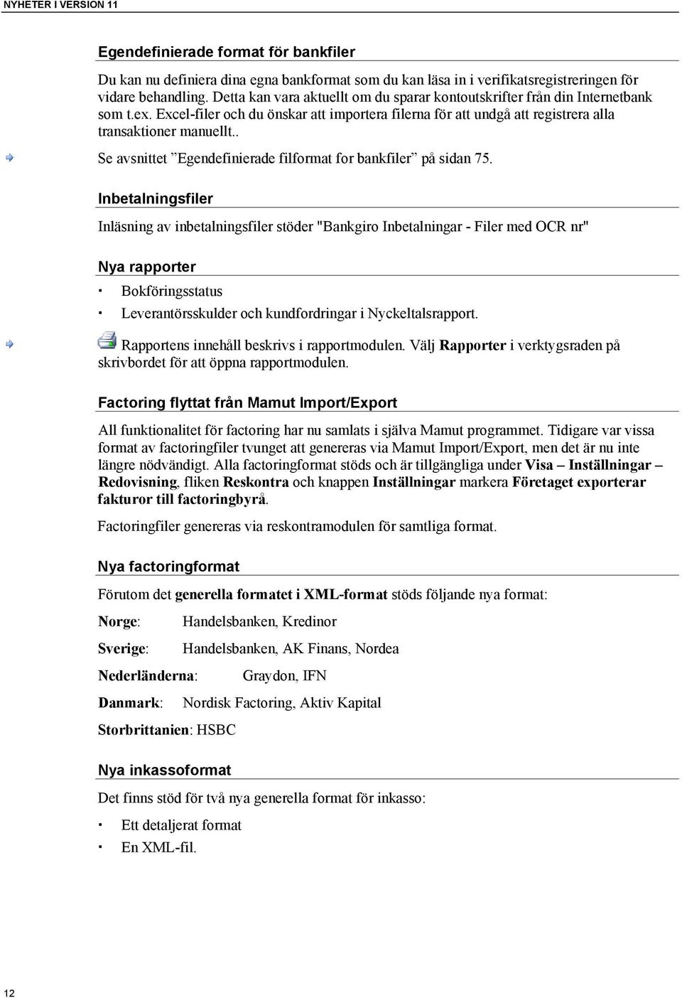 . Se avsnittet Egendefinierade filformat for bankfiler på sidan 75.