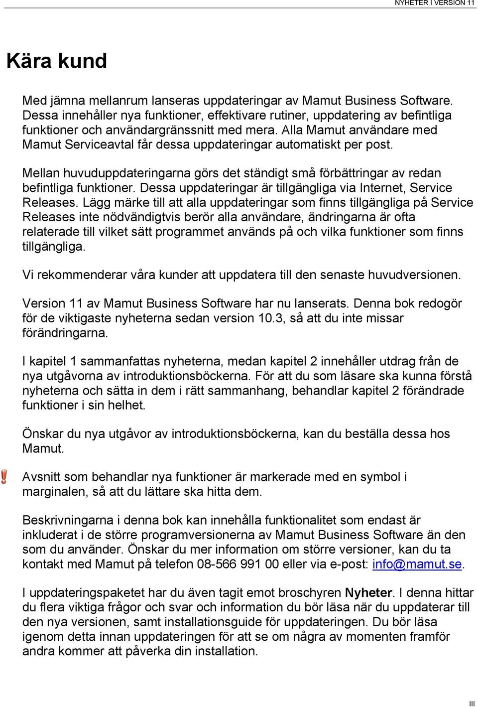 Alla Mamut användare med Mamut Serviceavtal får dessa uppdateringar automatiskt per post. Mellan huvuduppdateringarna görs det ständigt små förbättringar av redan befintliga funktioner.