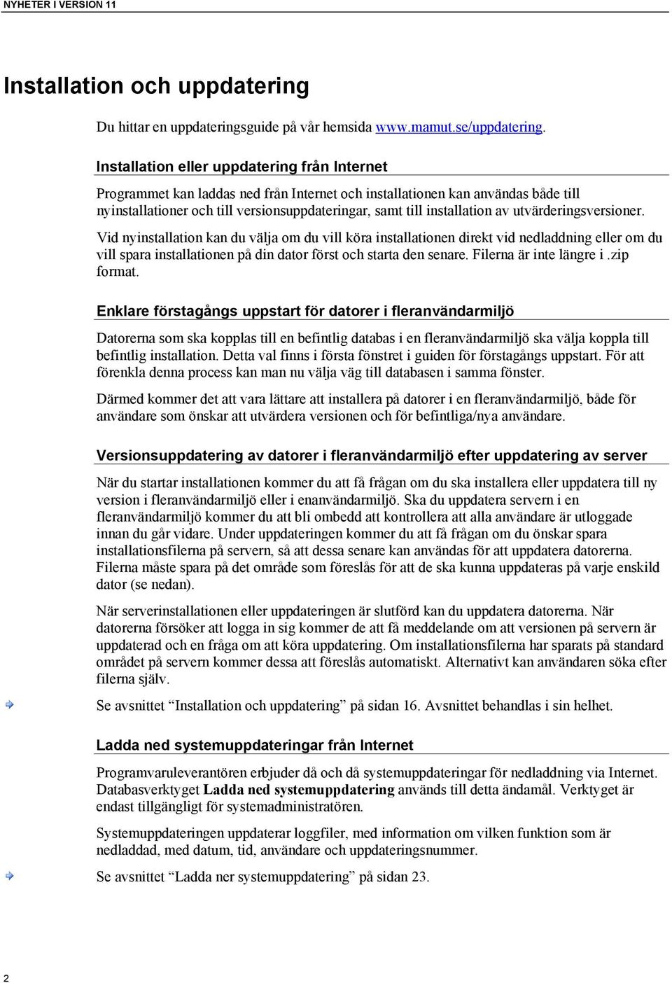 av utvärderingsversioner. Vid nyinstallation kan du välja om du vill köra installationen direkt vid nedladdning eller om du vill spara installationen på din dator först och starta den senare.