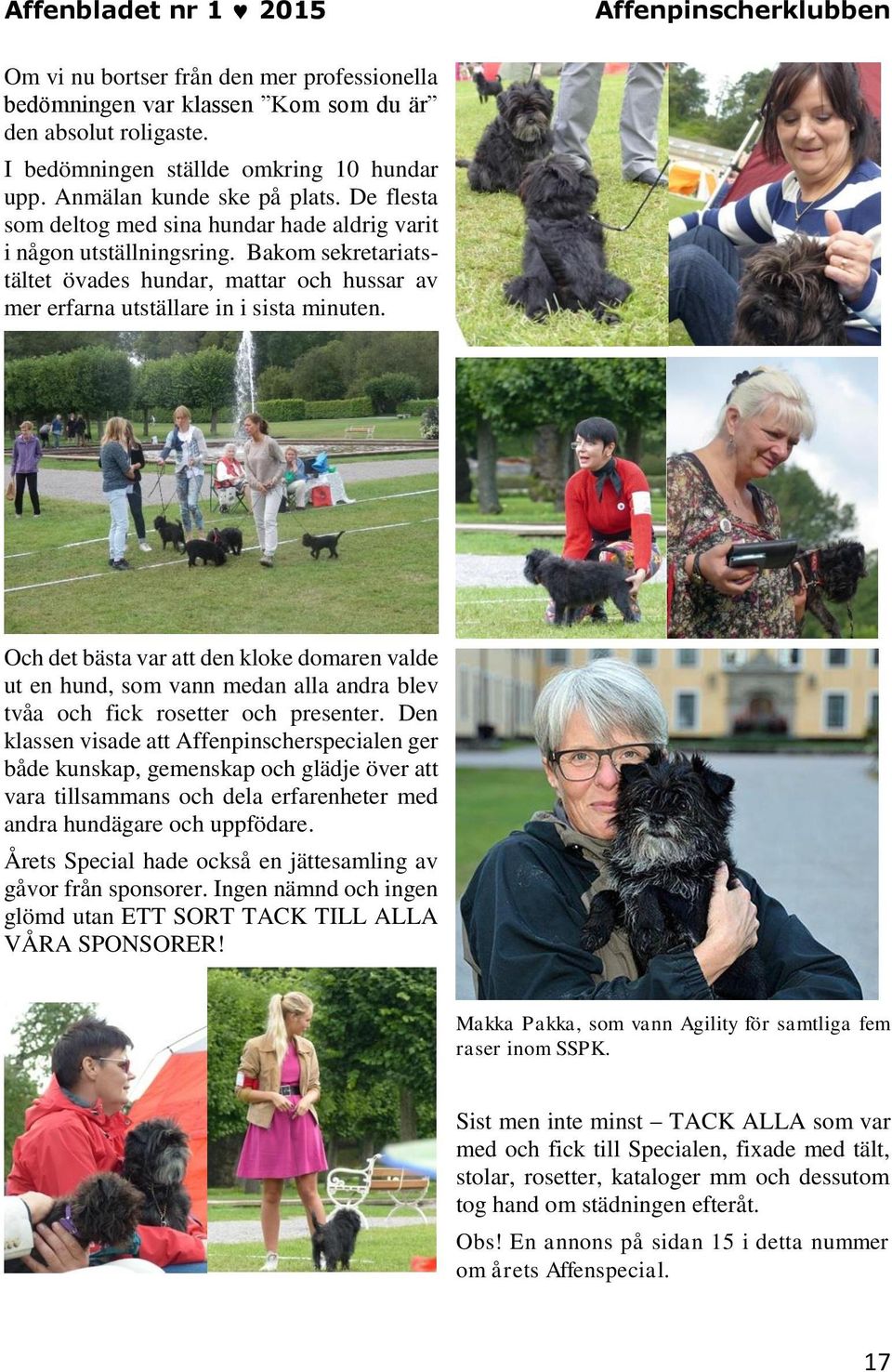 Och det bästa var att den kloke domaren valde ut en hund, som vann medan alla andra blev tvåa och fick rosetter och presenter.