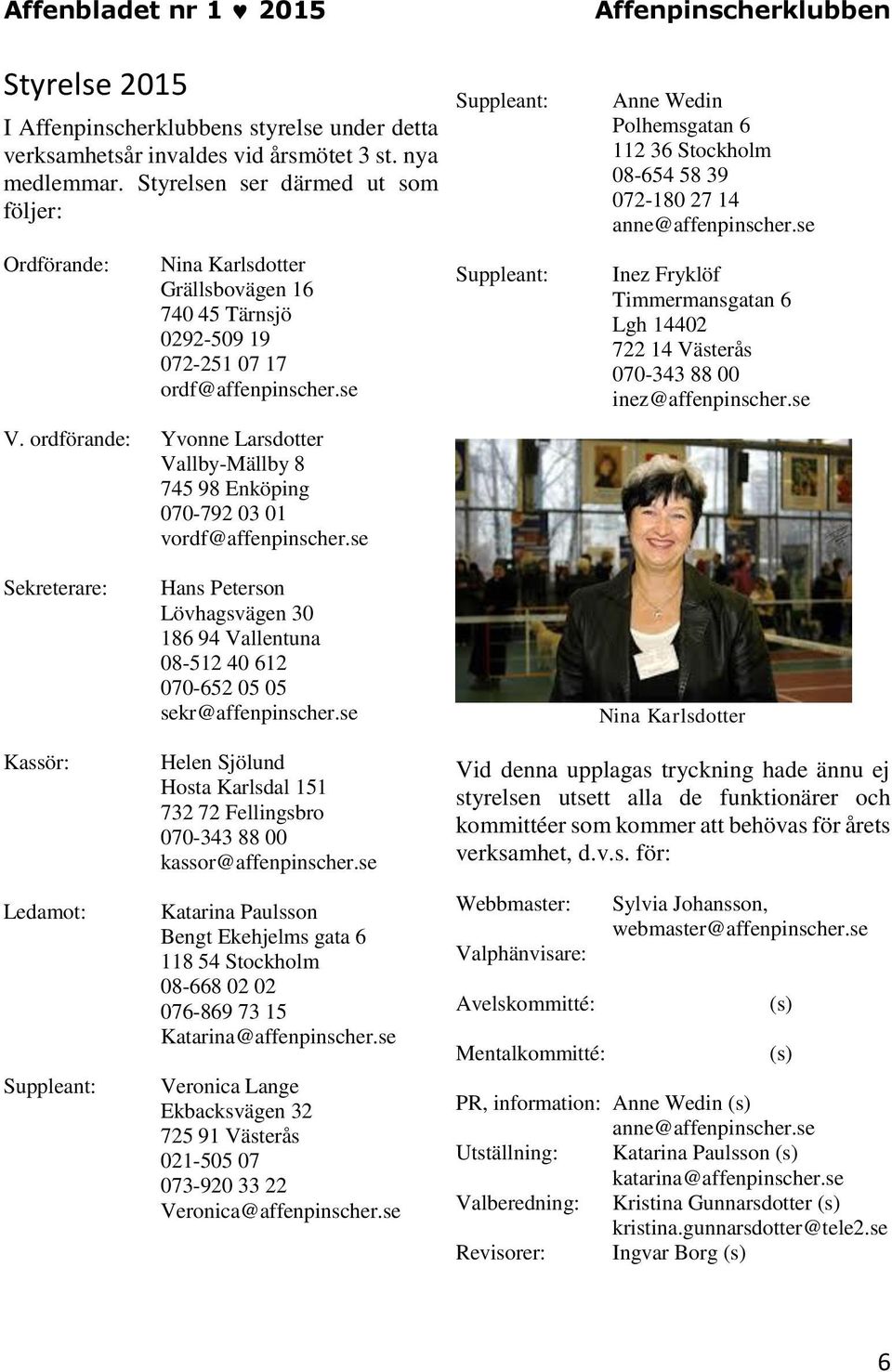 ordförande: Yvonne Larsdotter Vallby-Mällby 8 745 98 Enköping 070-792 03 01 vordf@affenpinscher.