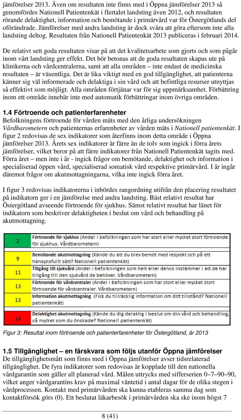 primärvård var för Östergötlands del oförändrade. Jämförelser med andra landsting är dock svåra att göra eftersom inte alla landsting deltog.