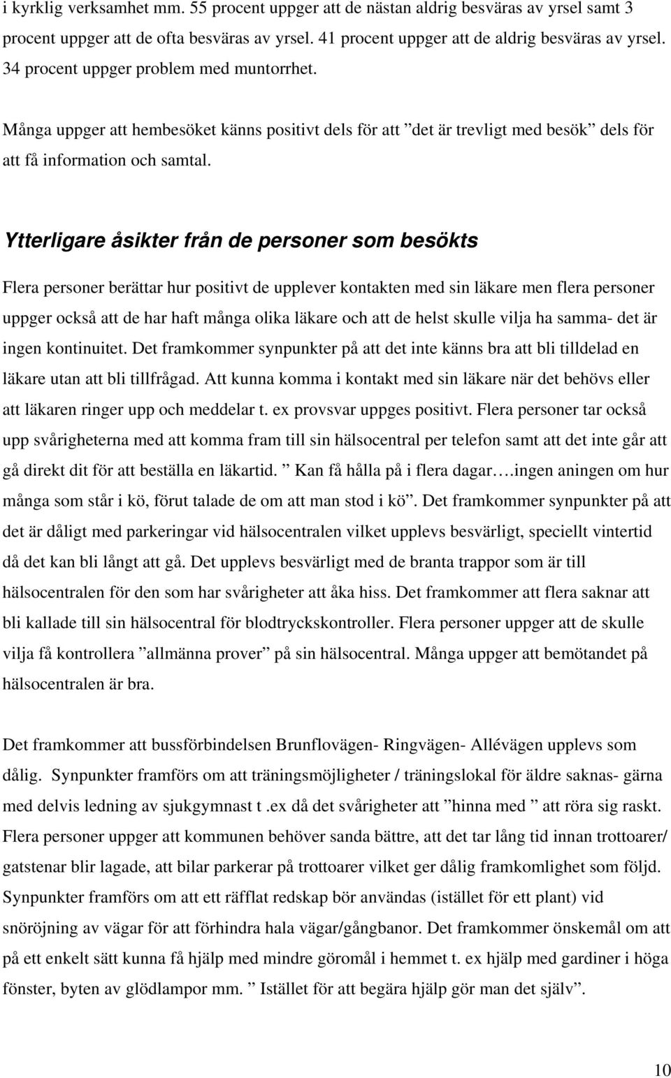 Ytterligare åsikter från de personer som besökts Flera personer berättar hur positivt de upplever kontakten med sin läkare men flera personer uppger också att de har haft många olika läkare och att