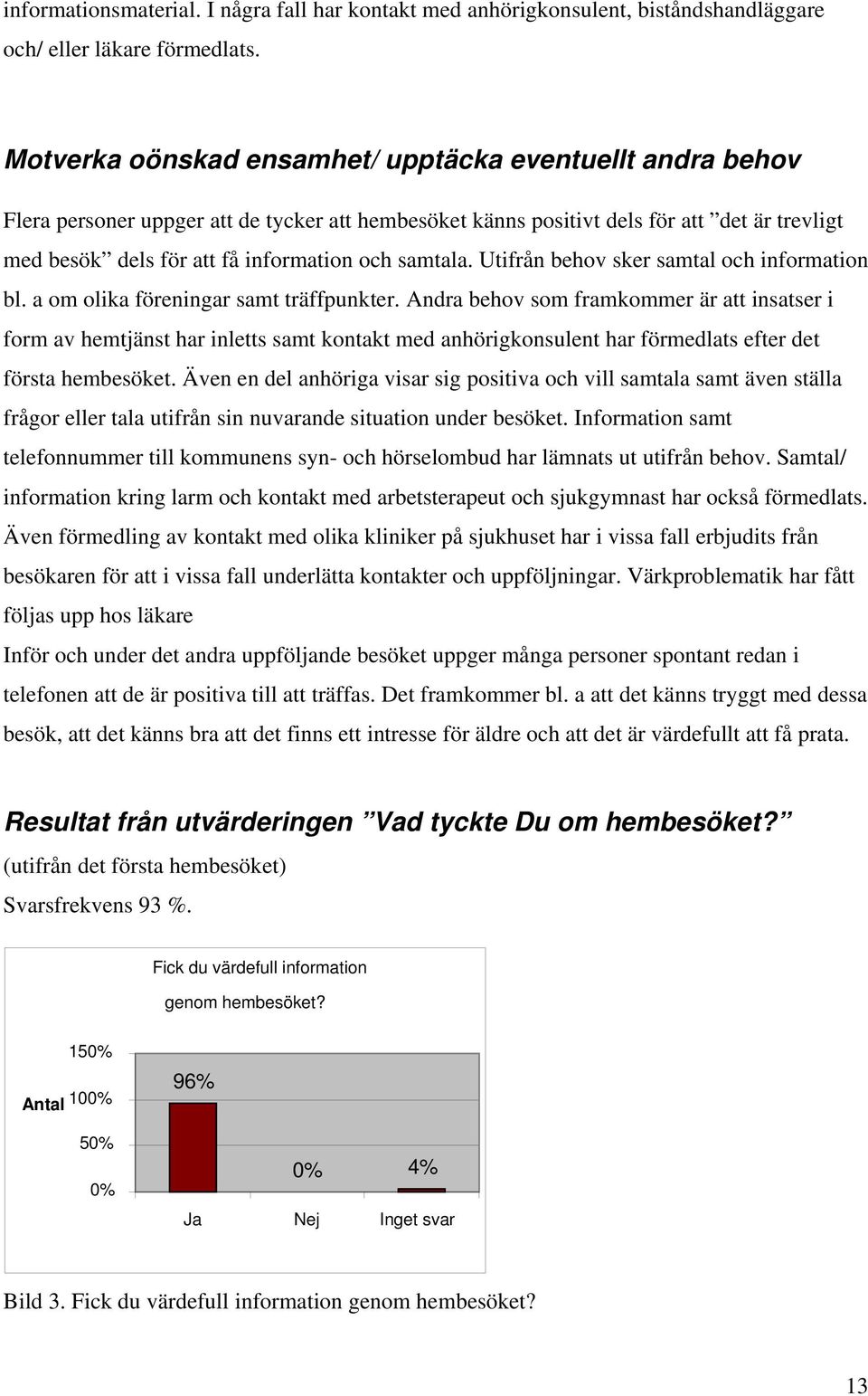 samtala. Utifrån behov sker samtal och information bl. a om olika föreningar samt träffpunkter.