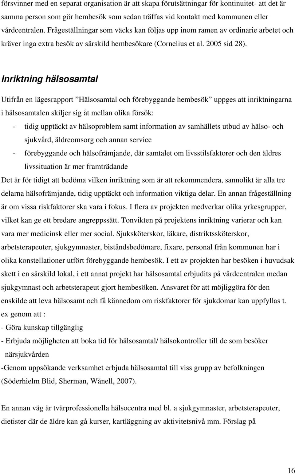 Inriktning hälsosamtal Utifrån en lägesrapport Hälsosamtal och förebyggande hembesök uppges att inriktningarna i hälsosamtalen skiljer sig åt mellan olika försök: - tidig upptäckt av hälsoproblem