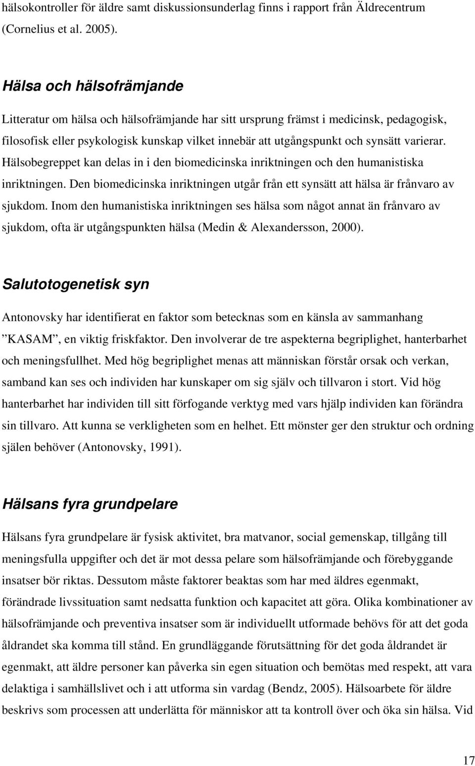 varierar. Hälsobegreppet kan delas in i den biomedicinska inriktningen och den humanistiska inriktningen. Den biomedicinska inriktningen utgår från ett synsätt att hälsa är frånvaro av sjukdom.