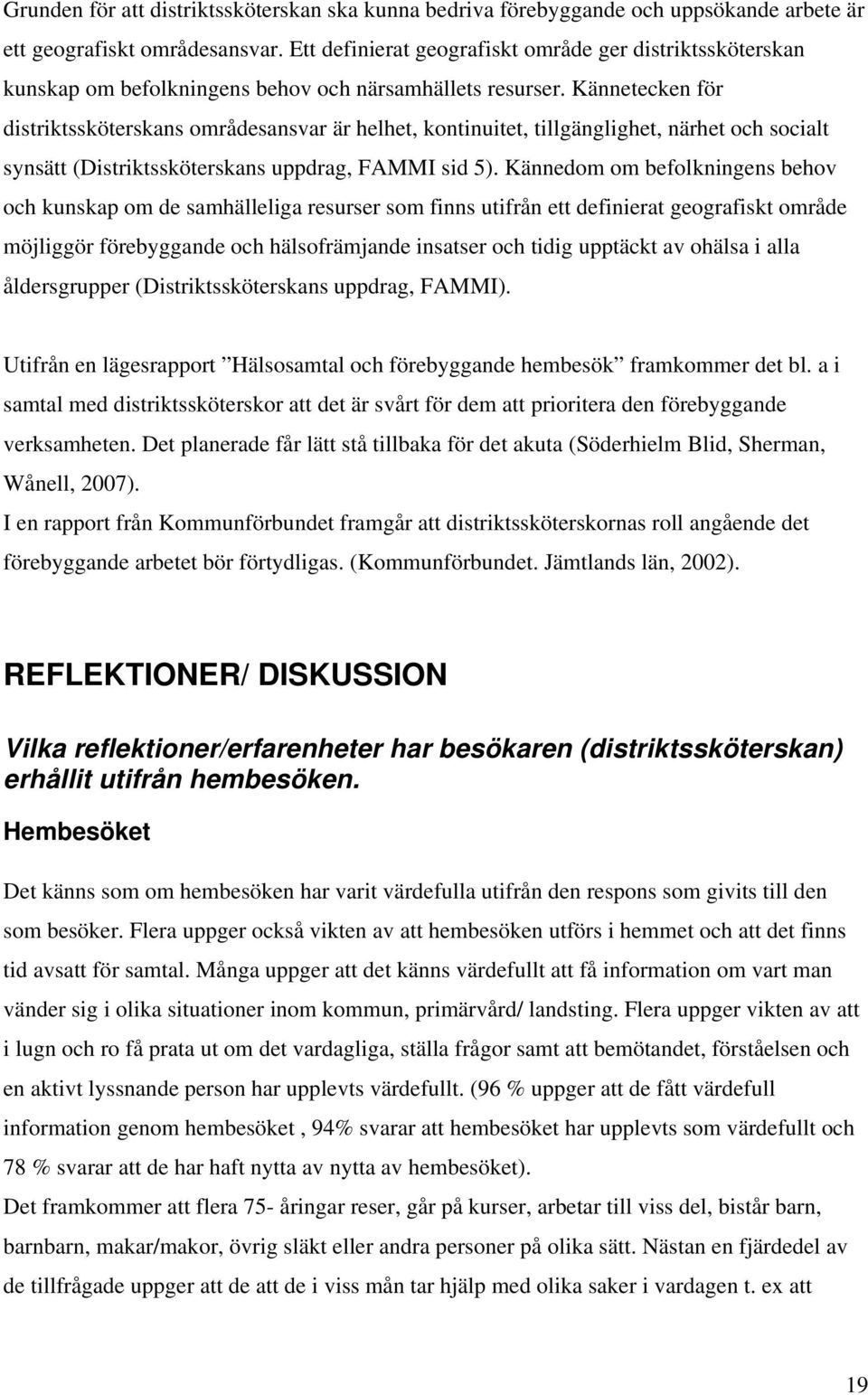 Kännetecken för distriktssköterskans områdesansvar är helhet, kontinuitet, tillgänglighet, närhet och socialt synsätt (Distriktssköterskans uppdrag, FAMMI sid 5).