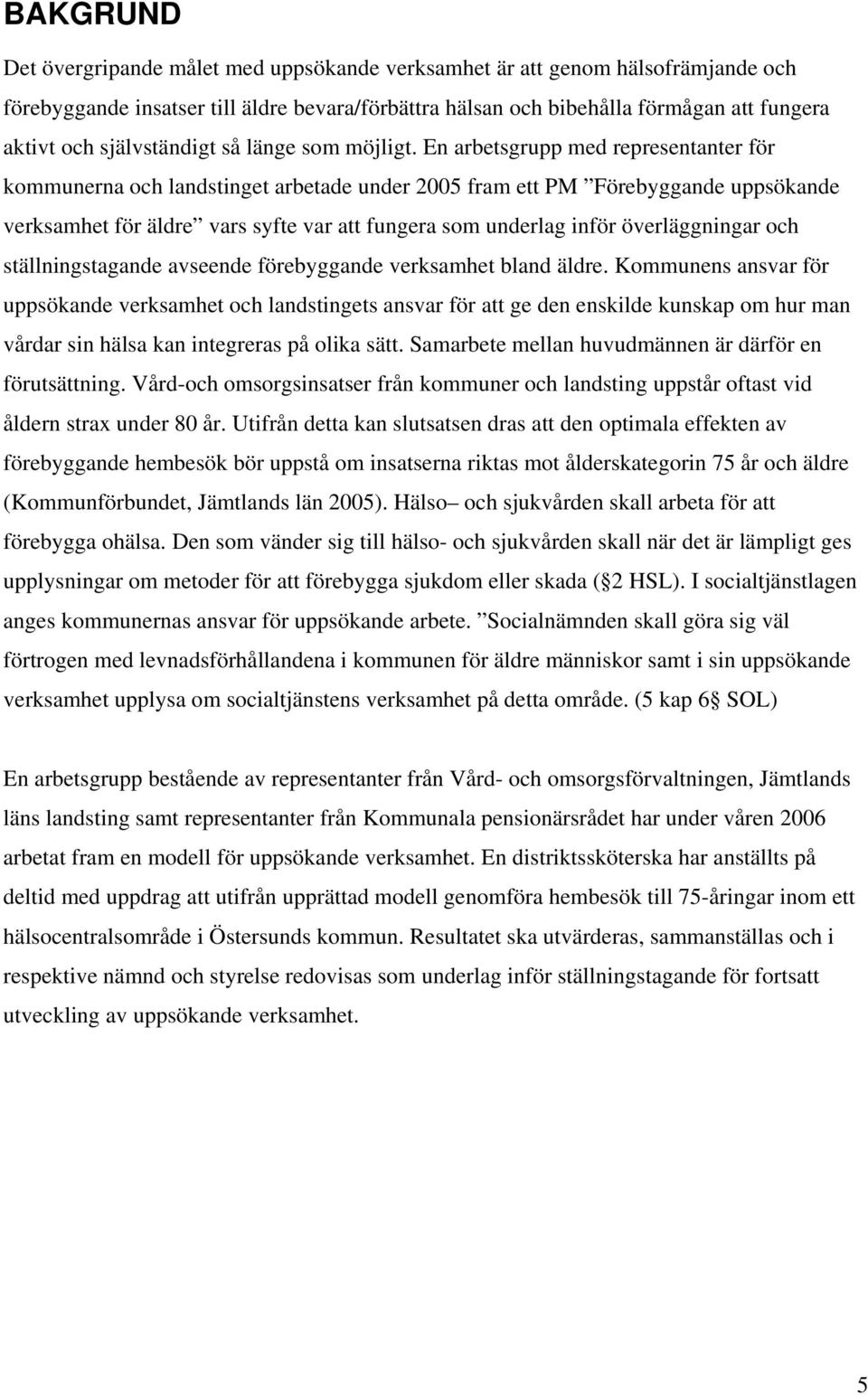 En arbetsgrupp med representanter för kommunerna och landstinget arbetade under 2005 fram ett PM Förebyggande uppsökande verksamhet för äldre vars syfte var att fungera som underlag inför