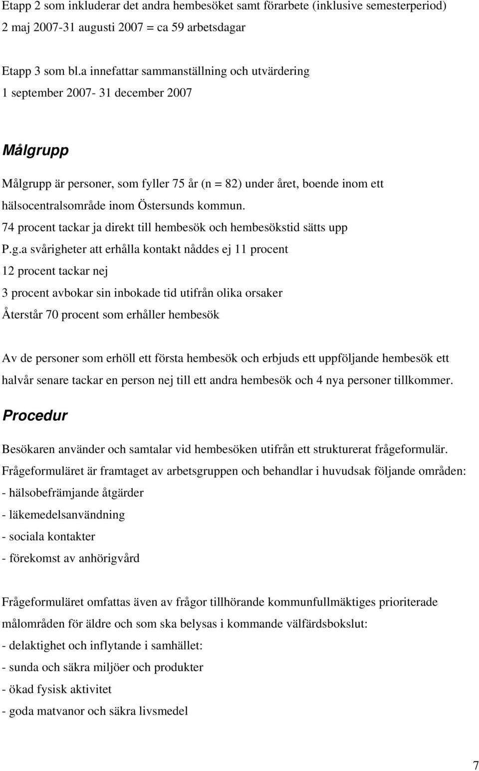 kommun. 74 procent tackar ja direkt till hembesök och hembesökstid sätts upp P.g.