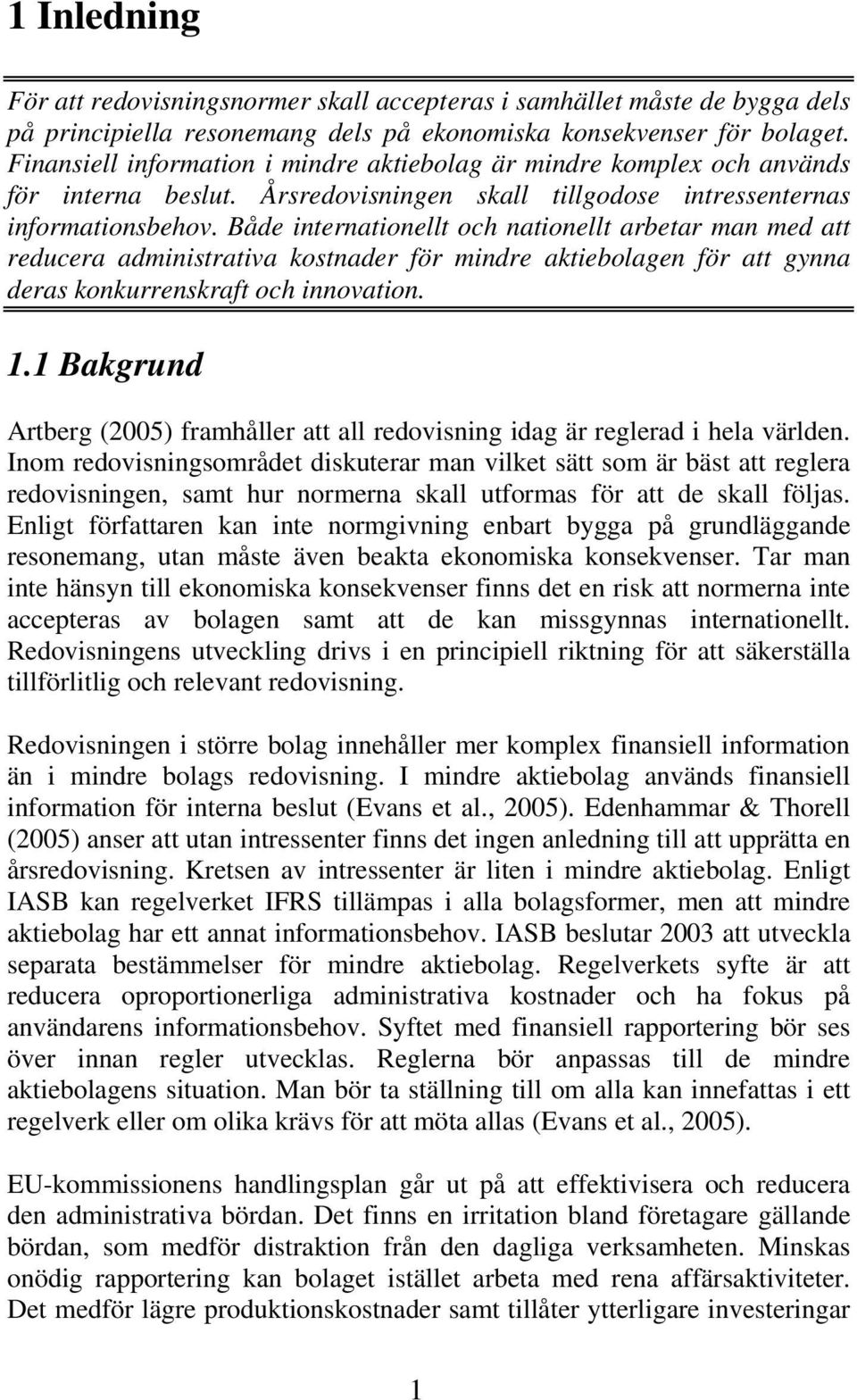 Både internationellt och nationellt arbetar man med att reducera administrativa kostnader för mindre aktiebolagen för att gynna deras konkurrenskraft och innovation. 1.