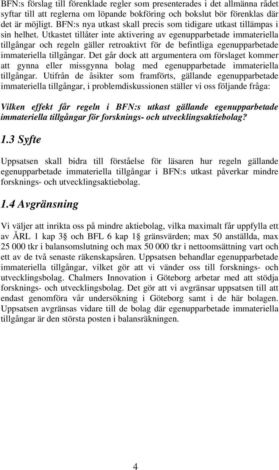 Utkastet tillåter inte aktivering av egenupparbetade immateriella tillgångar och regeln gäller retroaktivt för de befintliga egenupparbetade immateriella tillgångar.