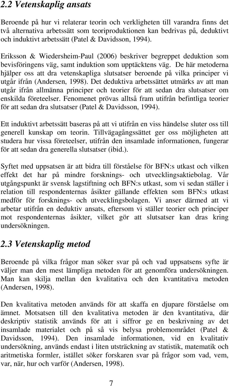 De här metoderna hjälper oss att dra vetenskapliga slutsatser beroende på vilka principer vi utgår ifrån (Andersen, 1998).