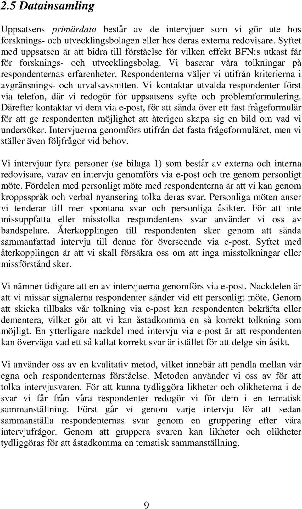 Respondenterna väljer vi utifrån kriterierna i avgränsnings- och urvalsavsnitten. Vi kontaktar utvalda respondenter först via telefon, där vi redogör för uppsatsens syfte och problemformulering.