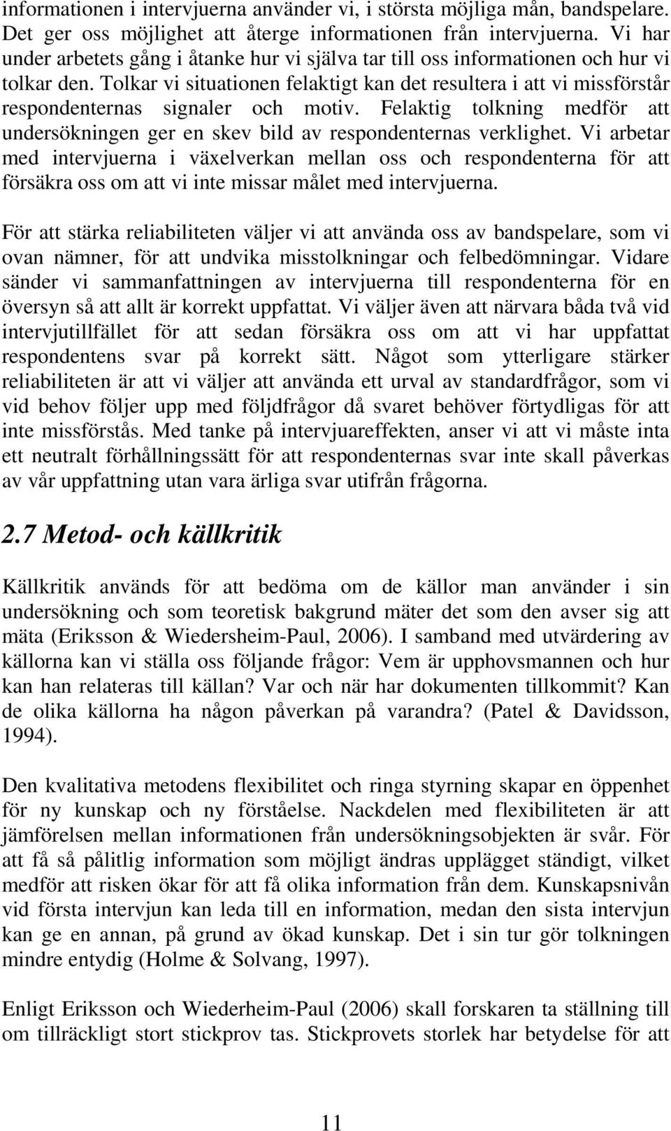 Tolkar vi situationen felaktigt kan det resultera i att vi missförstår respondenternas signaler och motiv. Felaktig tolkning medför att undersökningen ger en skev bild av respondenternas verklighet.