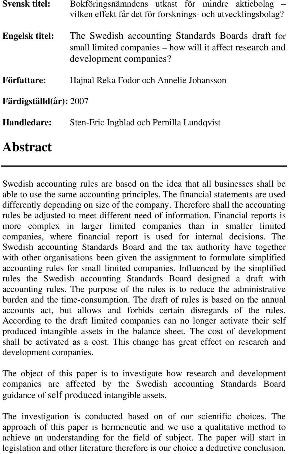 Hajnal Reka Fodor och Annelie Johansson Färdigställd(år): 2007 Handledare: Sten-Eric Ingblad och Pernilla Lundqvist Abstract Swedish accounting rules are based on the idea that all businesses shall