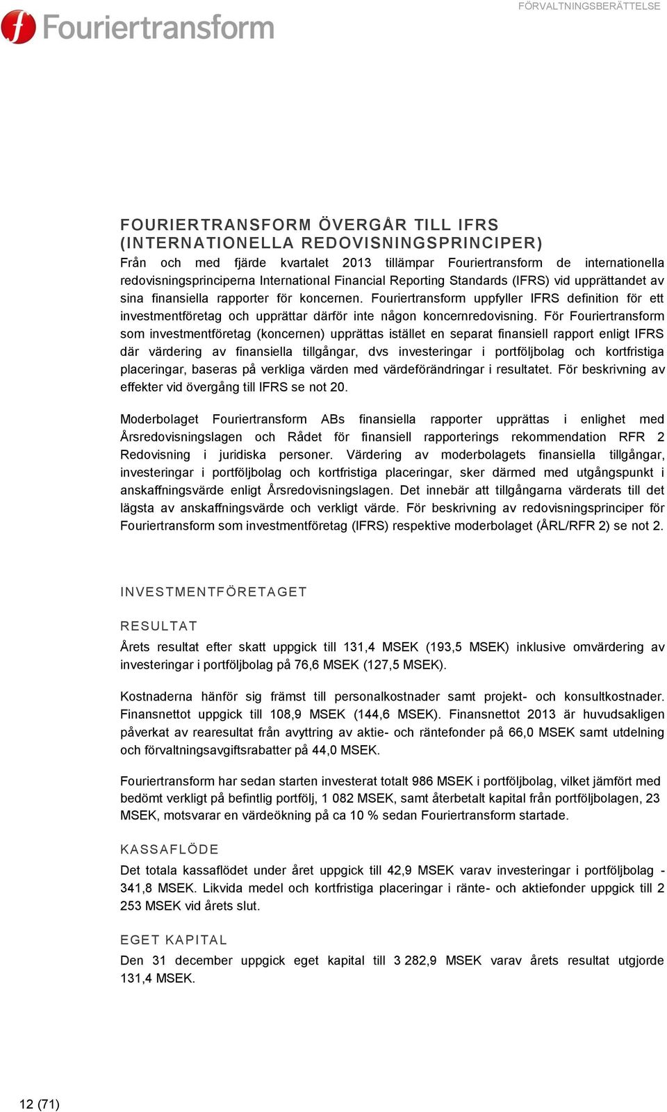 Fouriertransform uppfyller IFRS definition för ett investmentföretag och upprättar därför inte någon koncernredovisning.