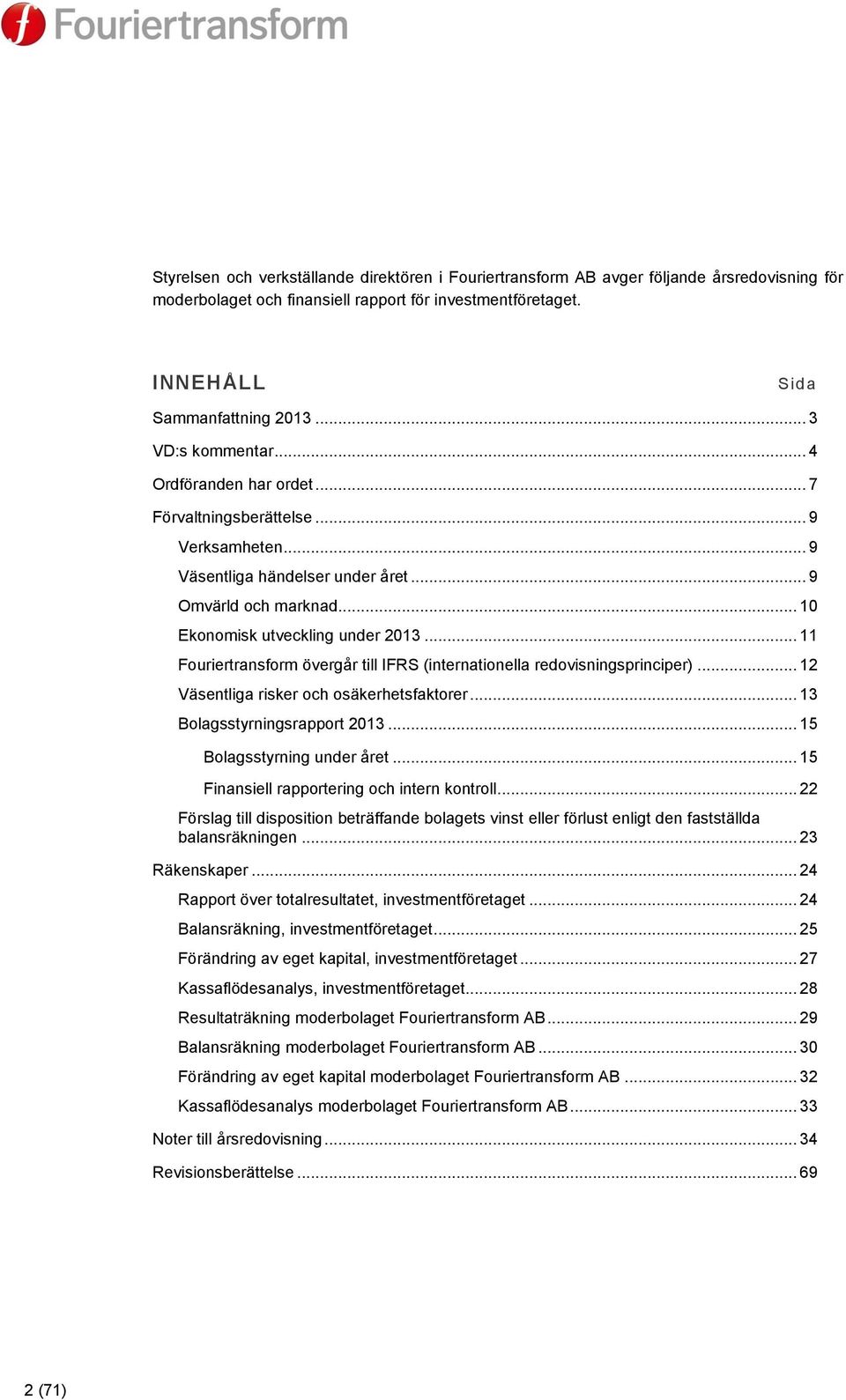 .. 11 Fouriertransform övergår till IFRS (internationella redovisningsprinciper)... 12 Väsentliga risker och osäkerhetsfaktorer... 13 Bolagsstyrningsrapport 2013... 15 Bolagsstyrning under året.