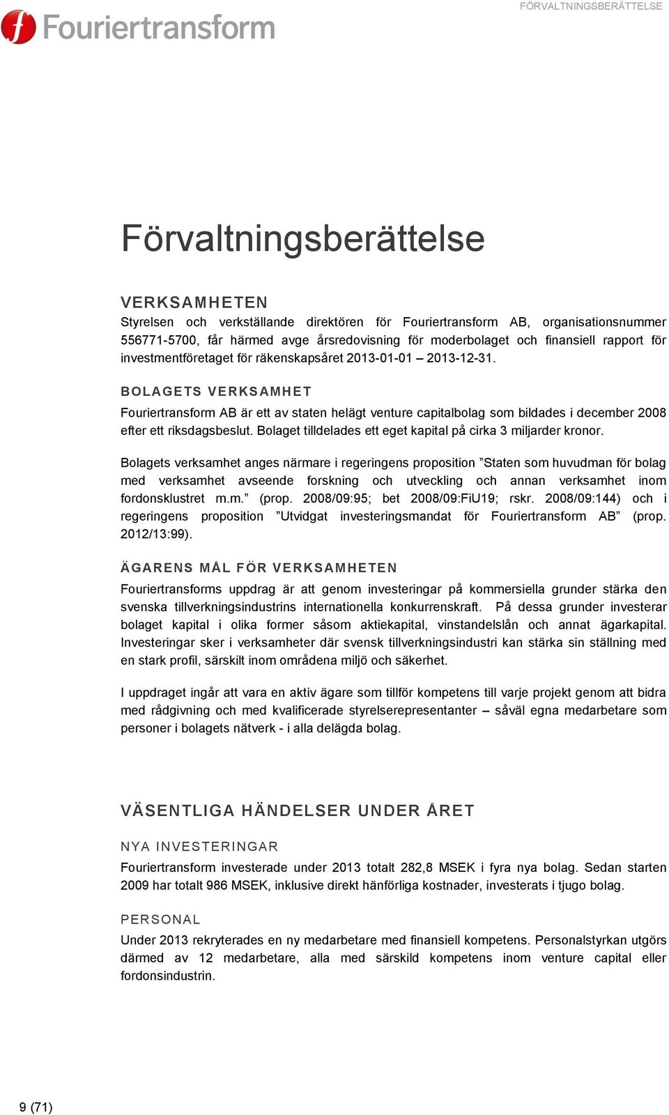 BOLAGETS VERKSAMHET Fouriertransform AB är ett av staten helägt venture capitalbolag som bildades i december 2008 efter ett riksdagsbeslut.