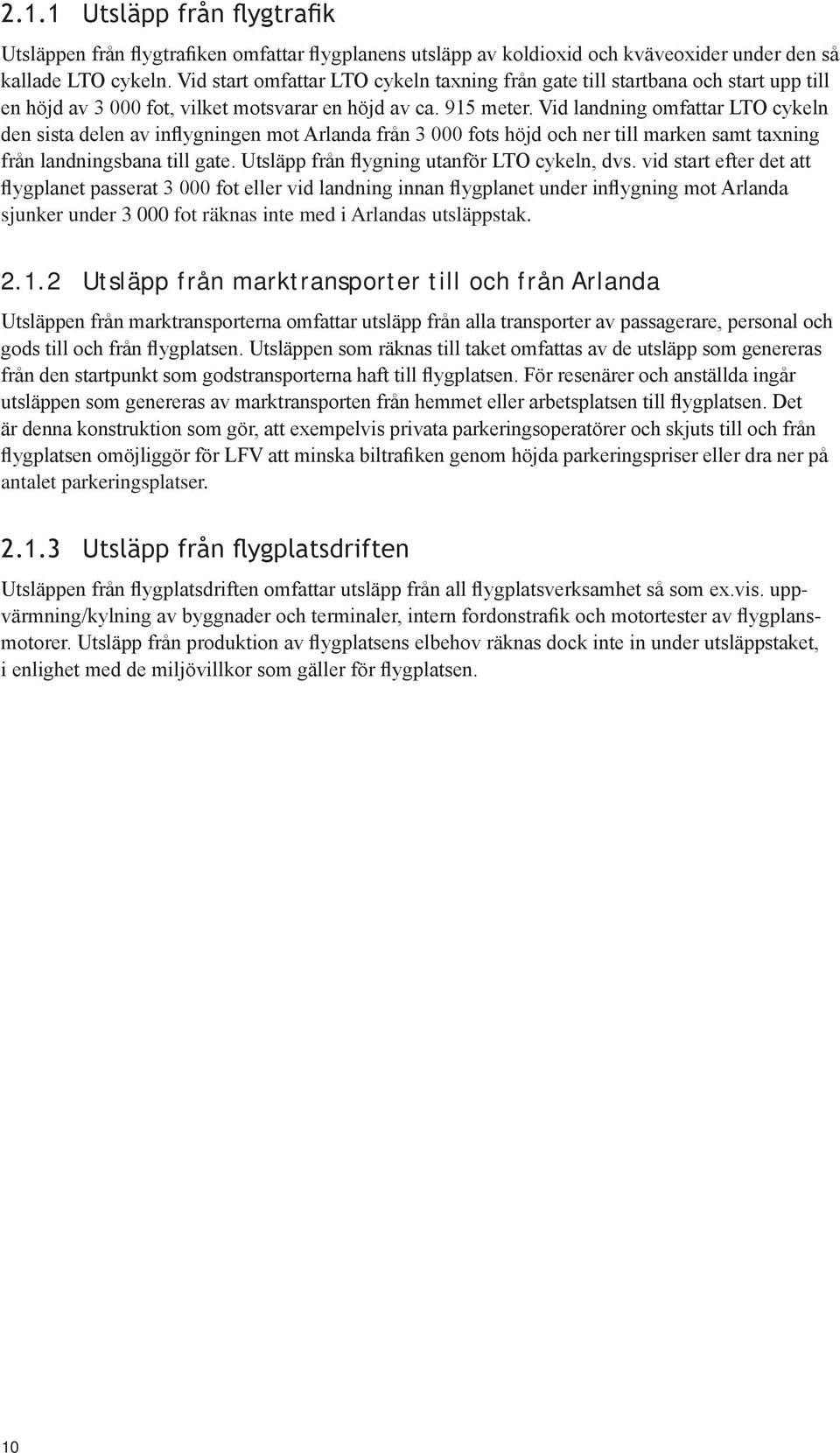 Vid landning omfattar LTO cykeln den sista delen av inflygningen mot Arlanda från 3 000 fots höjd och ner till marken samt taxning från landningsbana till gate.