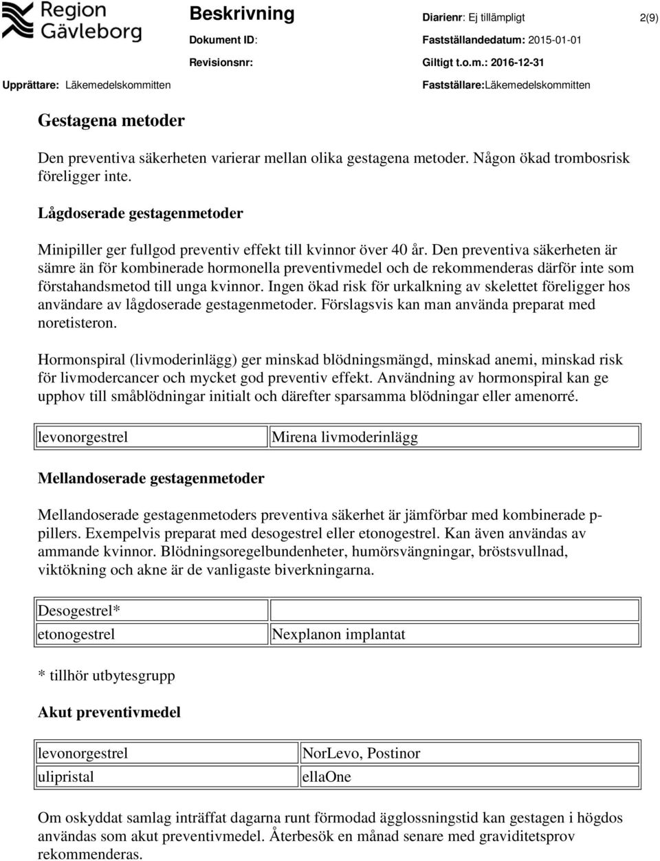 Den preventiva säkerheten är sämre än för kombinerade hormonella preventivmedel och de rekommenderas därför inte som förstahandsmetod till unga kvinnor.