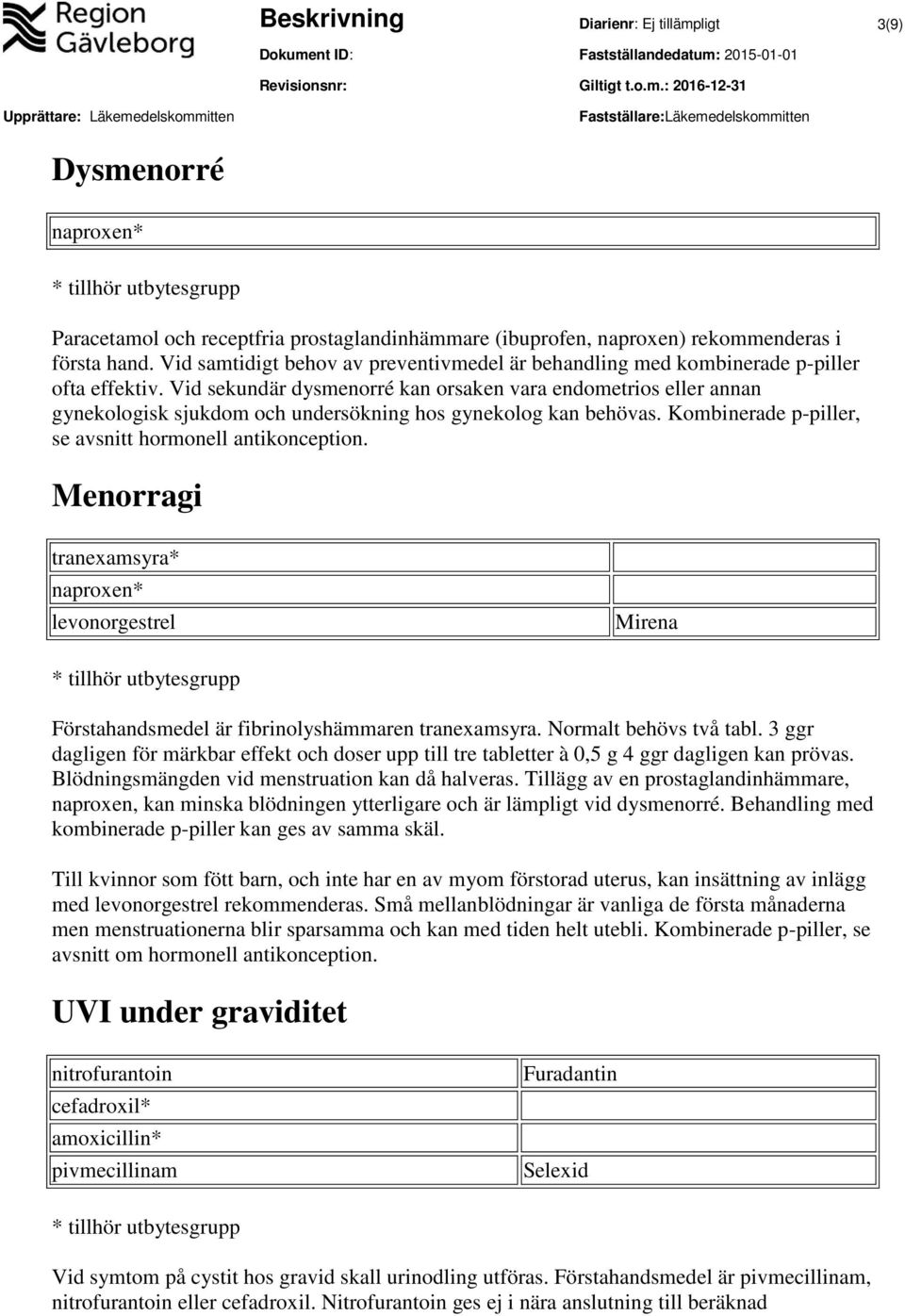 Vid sekundär dysmenorré kan orsaken vara endometrios eller annan gynekologisk sjukdom och undersökning hos gynekolog kan behövas. Kombinerade p-piller, se avsnitt hormonell antikonception.