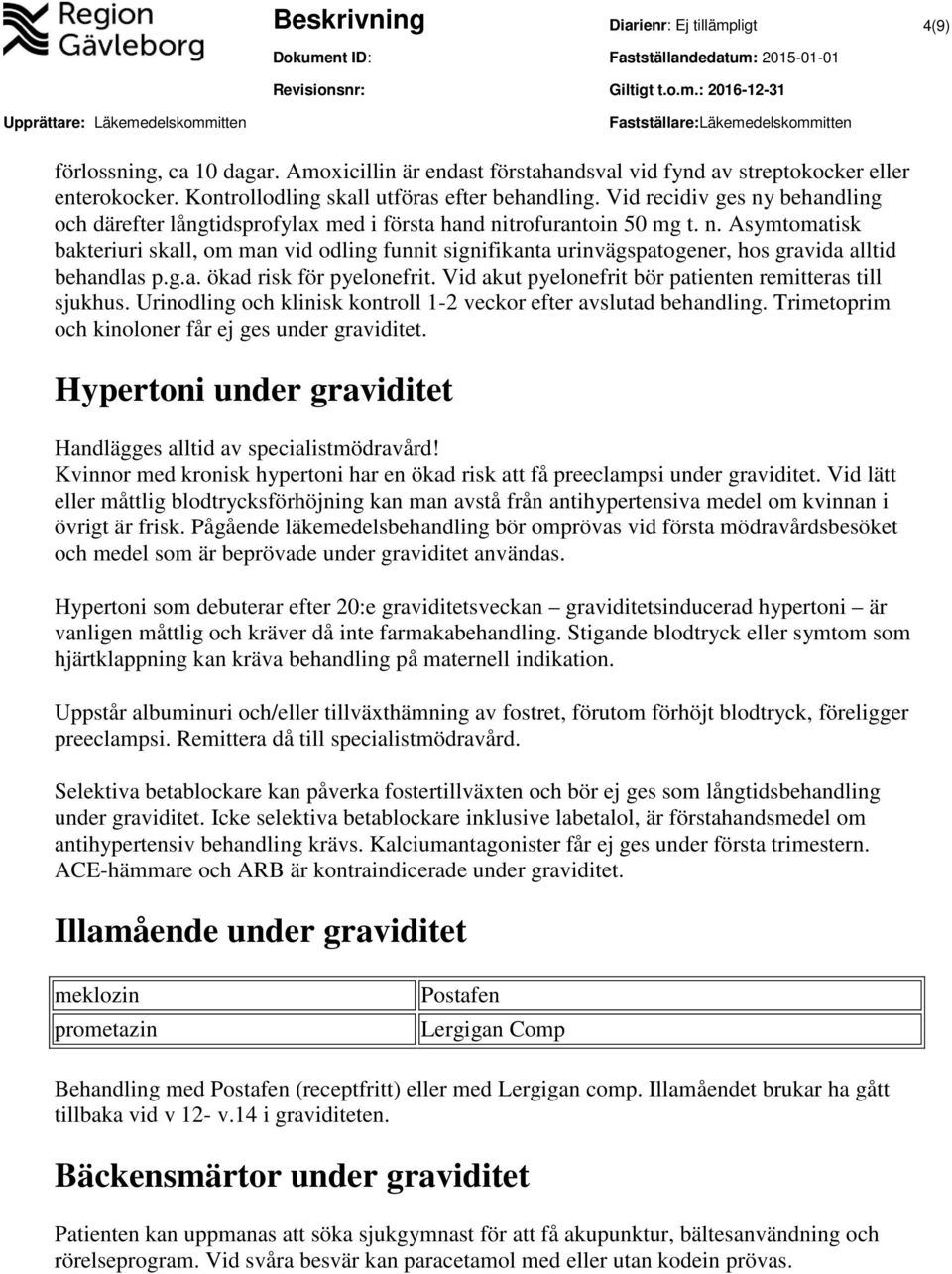 g.a. ökad risk för pyelonefrit. Vid akut pyelonefrit bör patienten remitteras till sjukhus. Urinodling och klinisk kontroll 1-2 veckor efter avslutad behandling.