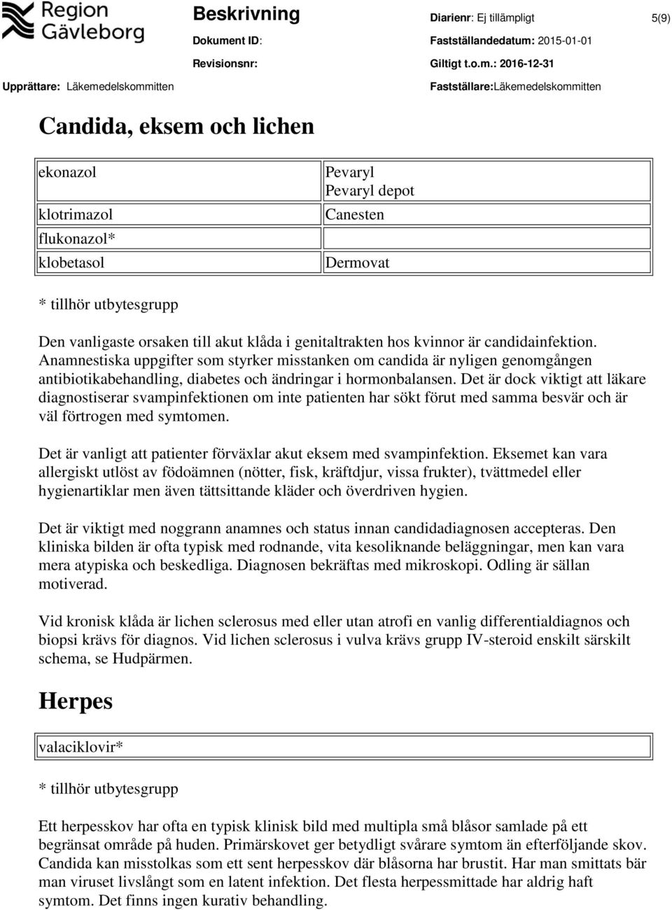 Det är dock viktigt att läkare diagnostiserar svampinfektionen om inte patienten har sökt förut med samma besvär och är väl förtrogen med symtomen.