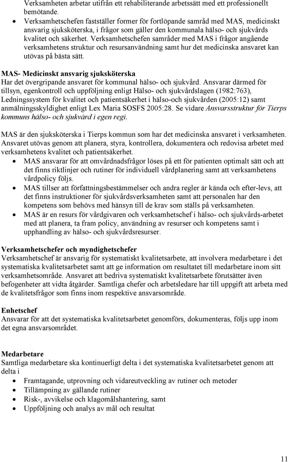 Verksamhetschefen samråder med MAS i frågor angående verksamhetens struktur och resursanvändning samt hur det medicinska ansvaret kan utövas på bästa sätt.