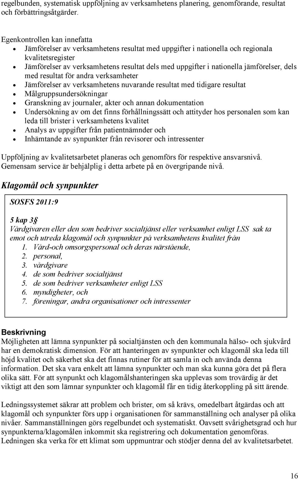 jämförelser, dels med resultat för andra verksamheter Jämförelser av verksamhetens nuvarande resultat med tidigare resultat Målgruppsundersökningar Granskning av journaler, akter och annan