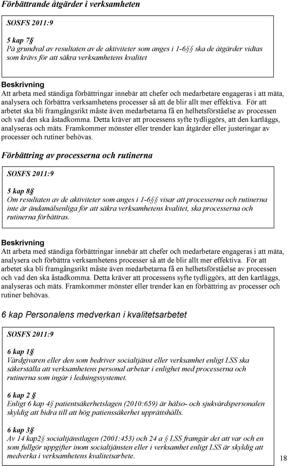 För att arbetet ska bli framgångsrikt måste även medarbetarna få en helhetsförståelse av processen och vad den ska åstadkomma.