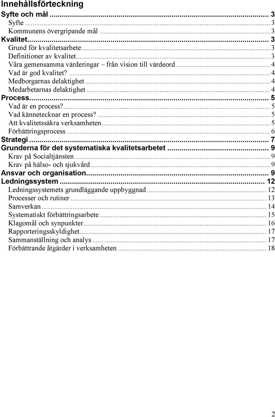 ... 5 Vad kännetecknar en process?... 5 Att kvalitetssäkra verksamheten... 5 Förbättringsprocess... 6 Strategi... 7 Grunderna för det systematiska kvalitetsarbetet... 9 Krav på Socialtjänsten.