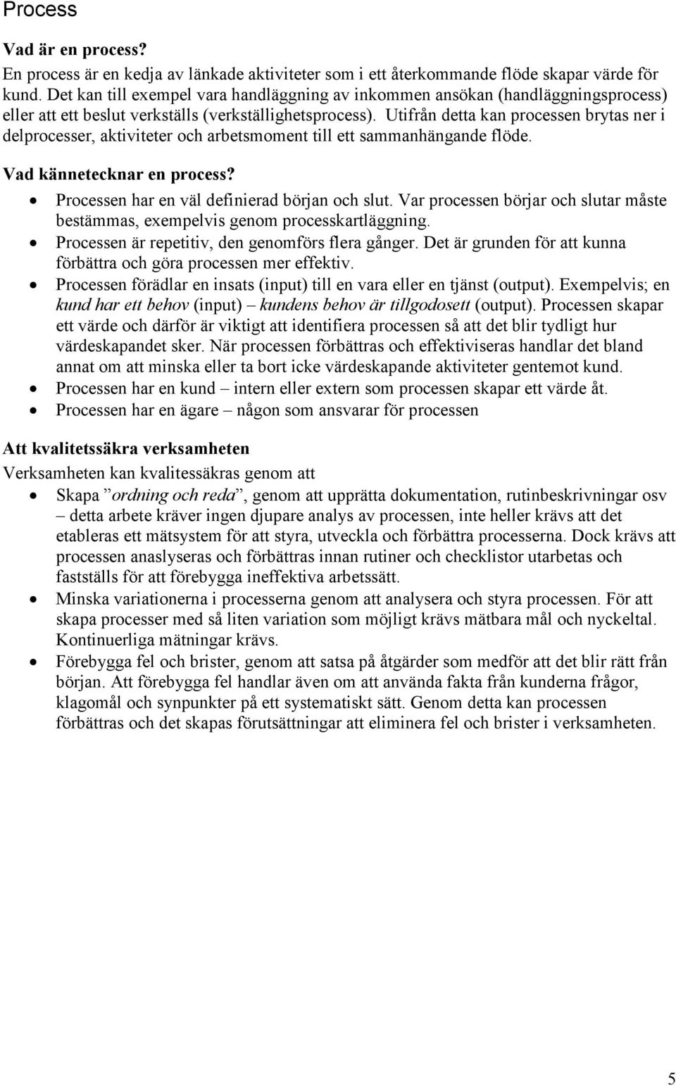 Utifrån detta kan processen brytas ner i delprocesser, aktiviteter och arbetsmoment till ett sammanhängande flöde. Vad kännetecknar en process? Processen har en väl definierad början och slut.